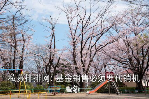 私募排排網: 基金銷售必須要代銷機構