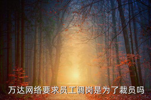  萬達網絡要求員工調崗是為了裁員嗎
