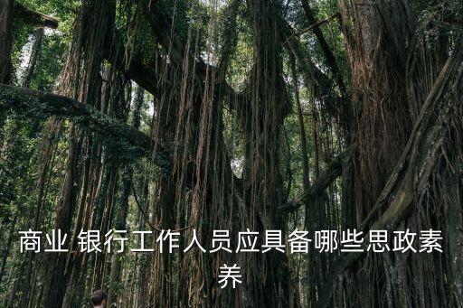 商業 銀行工作人員應具備哪些思政素養