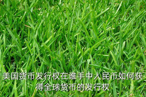 美國貨幣發行權在誰手中人民幣如何獲得全球貨幣的發行權