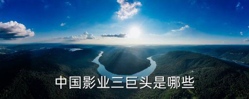 中國影業三巨頭是哪些