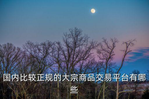 國內比較正規的大宗商品交易平臺有哪些