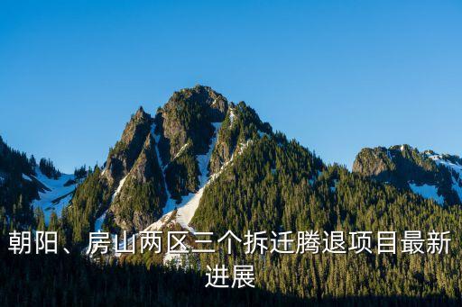 朝陽、房山兩區三個拆遷騰退項目最新進展
