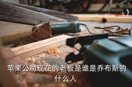 蘋果中國董事長,蘋果公司現在董事長是誰