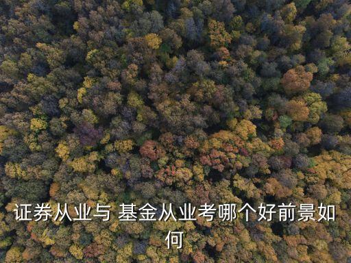 證券從業與 基金從業考哪個好前景如何