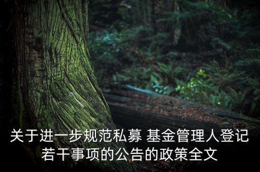 關于進一步規范私募 基金管理人登記若干事項的公告的政策全文