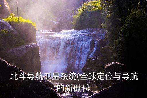  北斗導航衛星系統(全球定位與導航的新時代