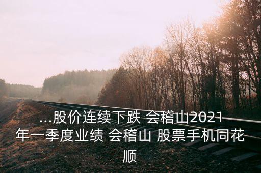 ...股價連續下跌 會稽山2021年一季度業績 會稽山 股票手機同花順