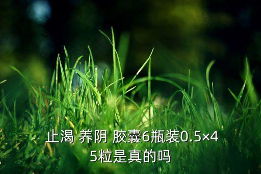  止渴 養陰 膠囊6瓶裝0.5×45粒是真的嗎