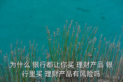 銀行為什么要發行理財產品,銀行發行理財產品的直接目的