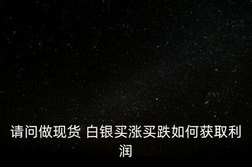 請問做現貨 白銀買漲買跌如何獲取利潤