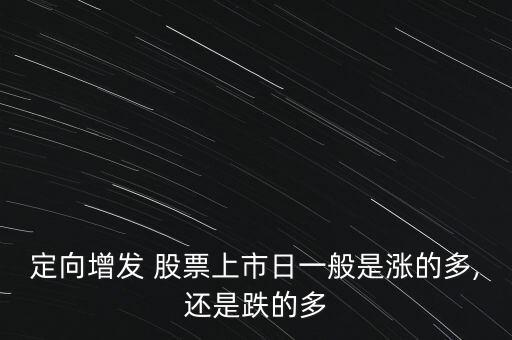 定向增發 股票上市日一般是漲的多,還是跌的多