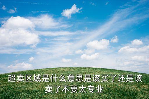  超賣區域是什么意思是該買了還是該賣了不要太專業