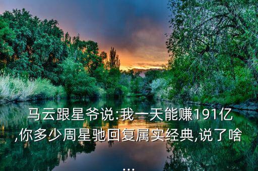  馬云跟星爺說:我一天能賺191億,你多少周星馳回復屬實經典,說了啥...