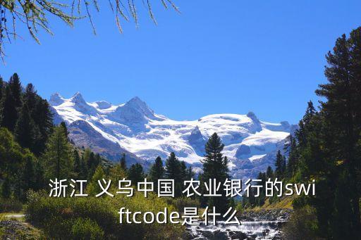  浙江 義烏中國 農業銀行的swiftcode是什么