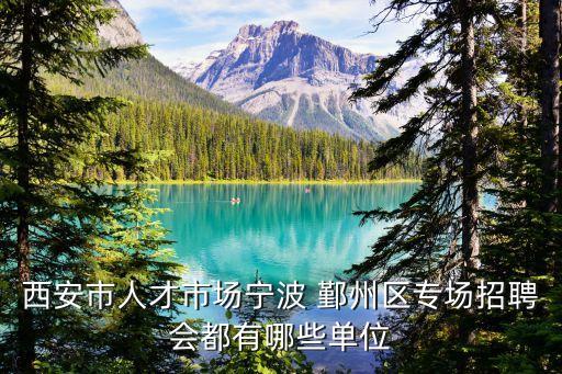 西安市人才市場寧波 鄞州區專場招聘會都有哪些單位