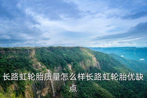 長路虹輪胎質量怎么樣長路虹輪胎優缺點