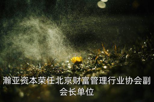 瀚亞資本榮任北京財富管理行業協會副會長單位