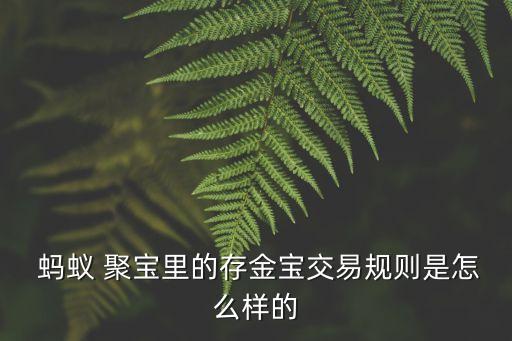  螞蟻 聚寶里的存金寶交易規則是怎么樣的