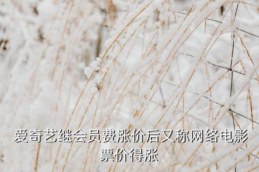  愛奇藝繼會員費漲價后又稱網絡電影票價得漲