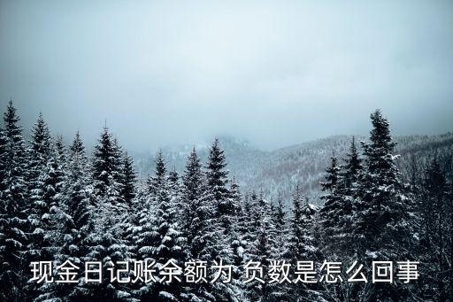 現金日記賬余額為 負數是怎么回事