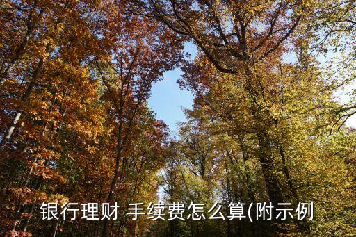 銀行理財 手續費怎么算(附示例