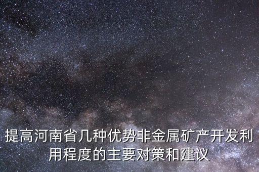 提高河南省幾種優勢非金屬礦產開發利用程度的主要對策和建議