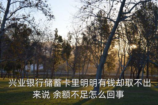  興業銀行儲蓄卡里明明有錢卻取不出來說 余額不足怎么回事