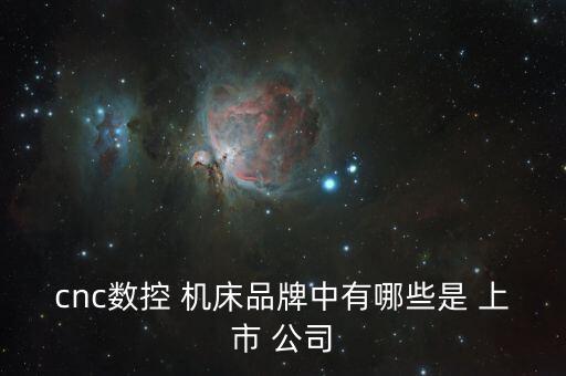 cnc數控 機床品牌中有哪些是 上市 公司