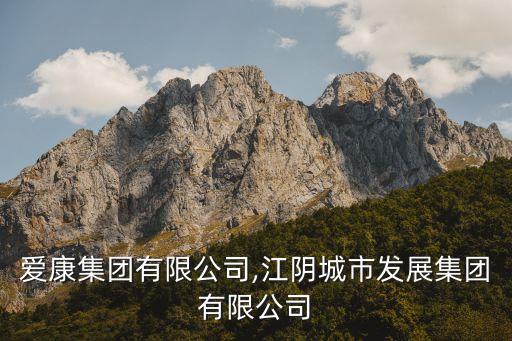 江陰愛康集團有限公司,江陰城市發展集團有限公司