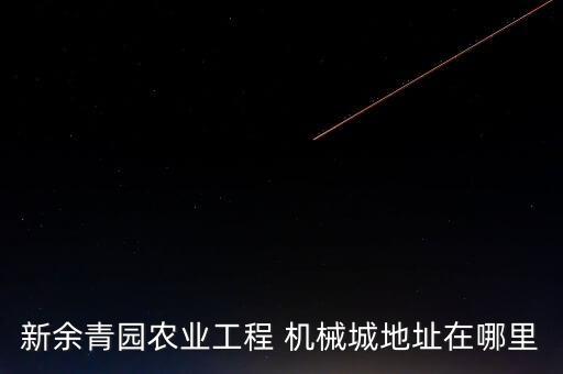 新余青園農業工程 機械城地址在哪里