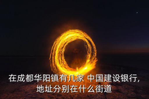 在成都華陽鎮有幾家 中國建設銀行,地址分別在什么街道