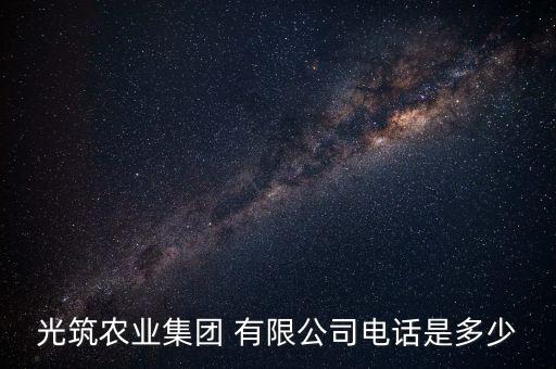光筑農業集團 有限公司電話是多少