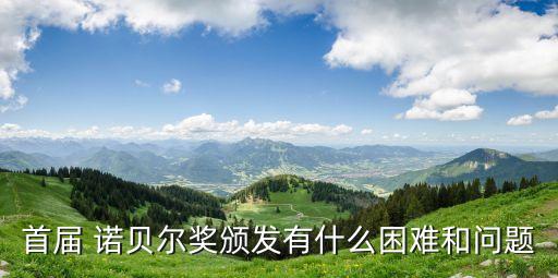 首屆 諾貝爾獎頒發有什么困難和問題