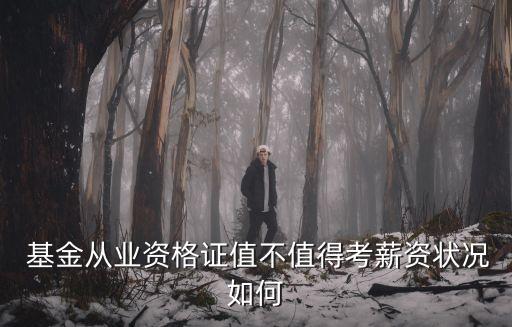  基金從業資格證值不值得考薪資狀況如何