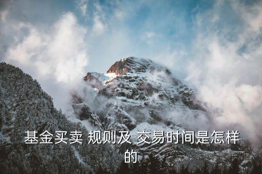  基金買賣 規則及 交易時間是怎樣的
