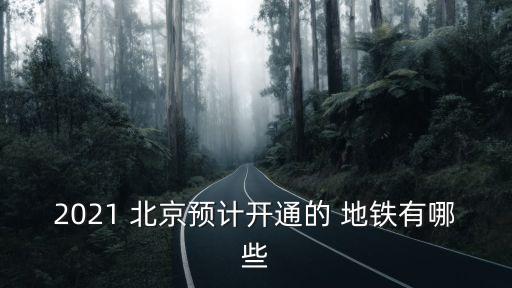 2021 北京預計開通的 地鐵有哪些