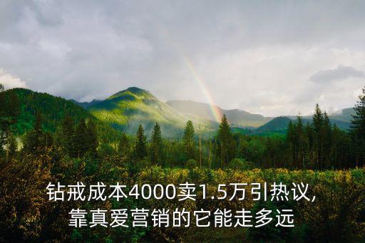 鉆戒成本4000賣1.5萬(wàn)引熱議,靠真愛營(yíng)銷的它能走多遠(yuǎn)