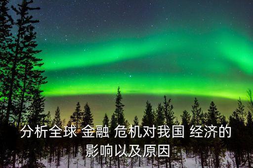 分析全球 金融 危機對我國 經濟的 影響以及原因