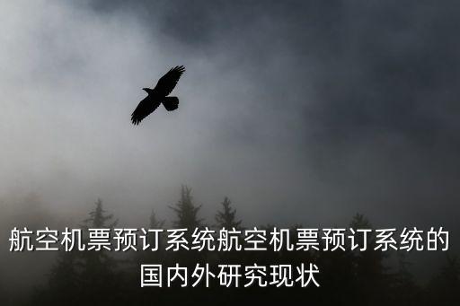 航空機票預訂系統(tǒng)航空機票預訂系統(tǒng)的國內(nèi)外研究現(xiàn)狀