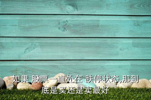 如果 股票一直處在 跌停狀態,那到底是買還是賣最好