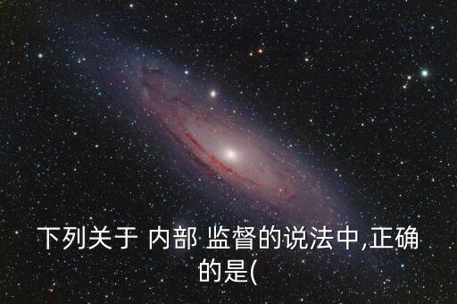 下列關于 內部 監督的說法中,正確的是(