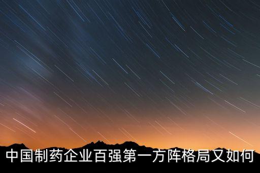 中國制藥企業百強第一方陣格局又如何