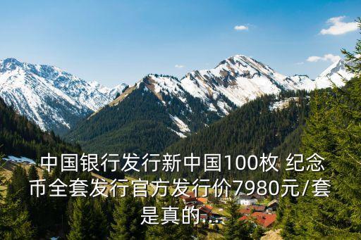  中國銀行發行新中國100枚 紀念幣全套發行官方發行價7980元/套是真的...
