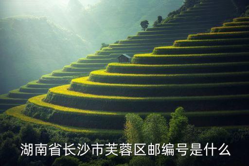  湖南省長沙市芙蓉區郵編號是什么