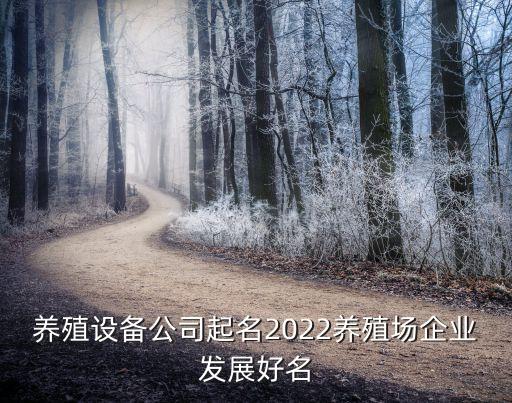 養殖設備公司起名2022養殖場企業發展好名