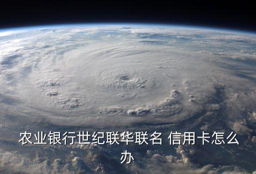  農業銀行世紀聯華聯名 信用卡怎么辦