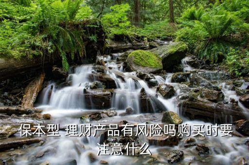 銀行的保本型理財產品能不能買,銀行保本保息理財產品有風險嗎