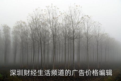 深圳財經生活頻道的廣告價格編輯