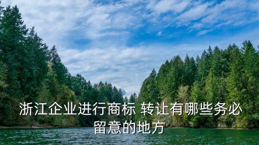  浙江企業進行商標 轉讓有哪些務必留意的地方